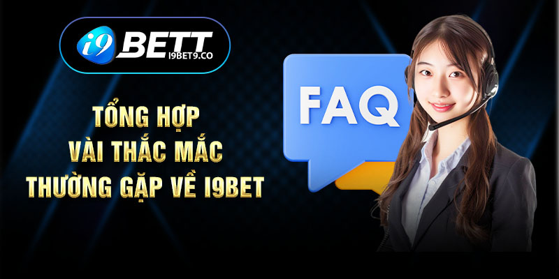 Tổng hợp vài thắc mắc thường gặp về I9BET